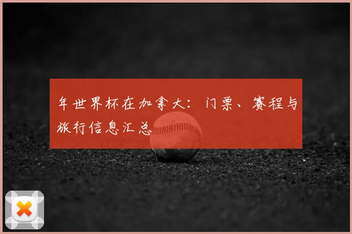 年世界杯在加拿大：门票、赛程与旅行信息汇总