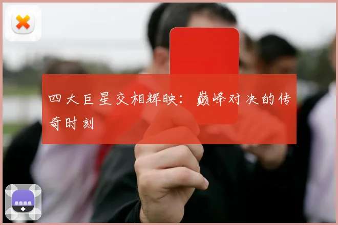 四大巨星交相辉映：巅峰对决的传奇时刻
