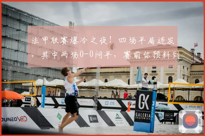 法甲联赛爆冷之夜！四场平局连发，其中两场0-0闷平，赛前你预料到了吗？